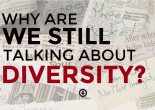 Why are we still talking about diversity?